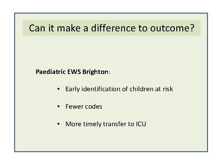 Can it make a difference to outcome? Paediatric EWS Brighton: • Early identification of