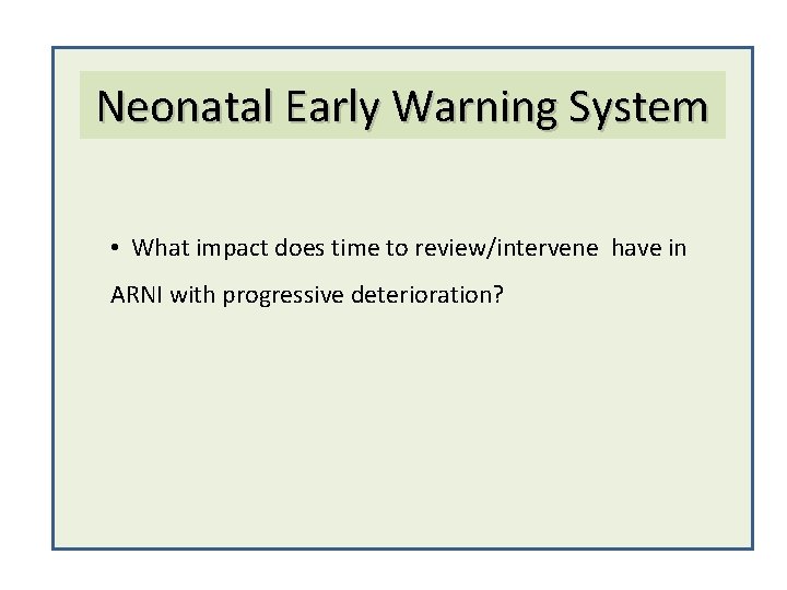 Neonatal Early Warning System • What impact does time to review/intervene have in ARNI