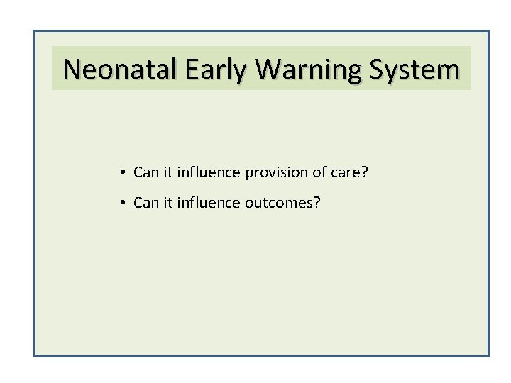 Neonatal Early Warning System • Can it influence provision of care? • Can it