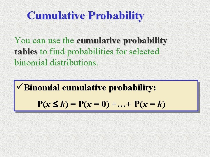 Cumulative Probability You can use the cumulative probability tables to find probabilities for selected
