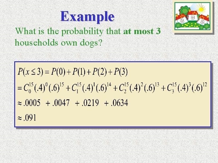 Example What is the probability that at most 3 households own dogs? 