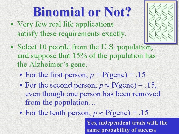 Binomial or Not? • Very few real life applications satisfy these requirements exactly. •