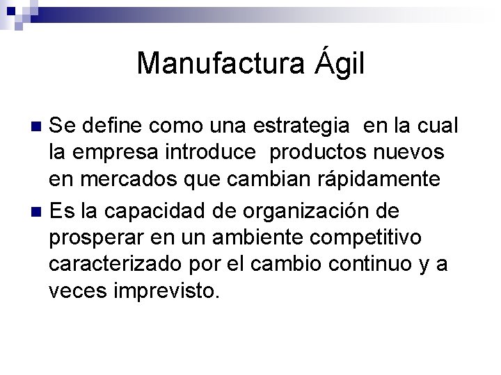 Manufactura Ágil Se define como una estrategia en la cual la empresa introduce productos