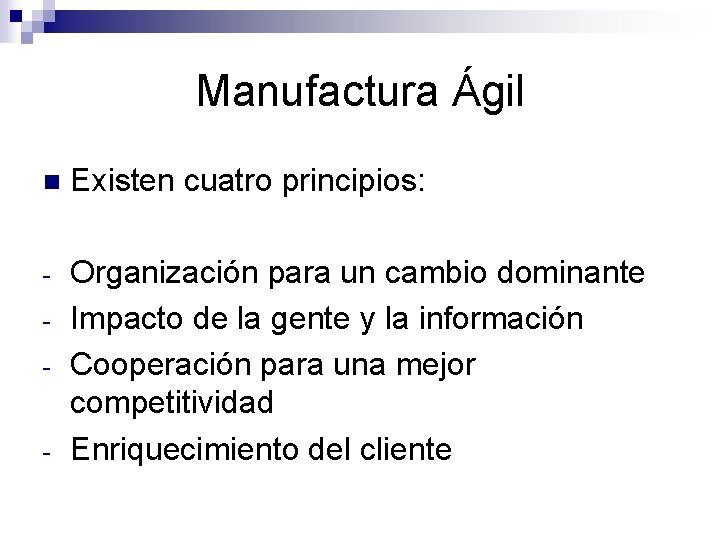 Manufactura Ágil n Existen cuatro principios: - Organización para un cambio dominante Impacto de