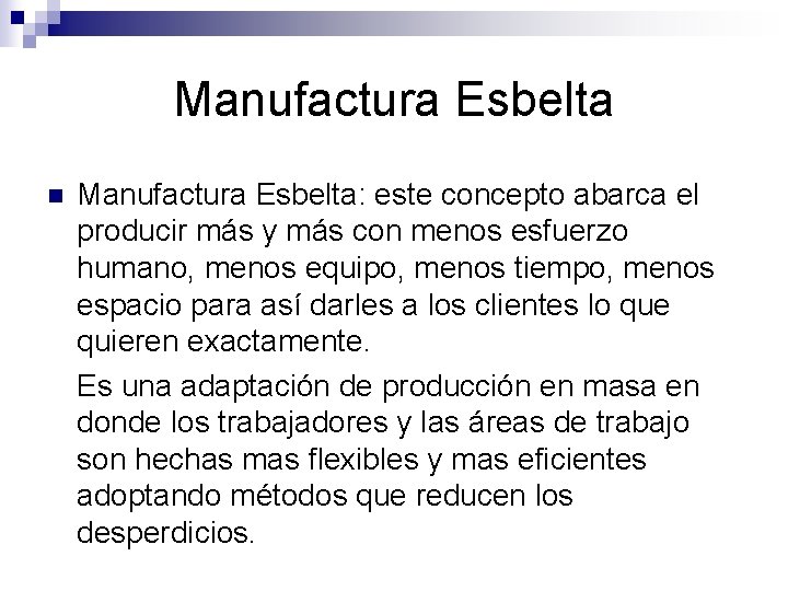 Manufactura Esbelta n Manufactura Esbelta: este concepto abarca el producir más y más con