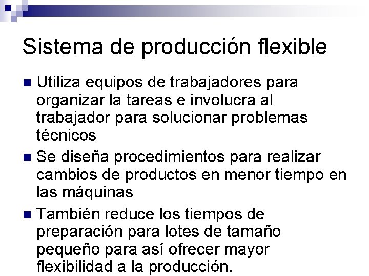 Sistema de producción flexible Utiliza equipos de trabajadores para organizar la tareas e involucra