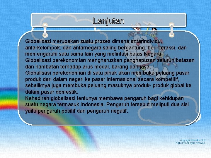 Lanjutan Globalisasi merupakan suatu proses dimana antarindividu, antarkelompok, dan antarnegara saling bergantung, berinteraksi, dan