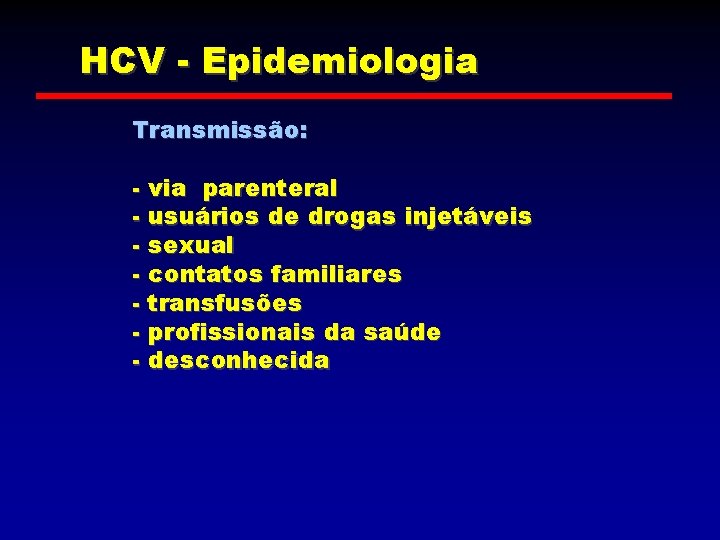 HCV - Epidemiologia Transmissão: - via parenteral - usuários de drogas injetáveis - sexual