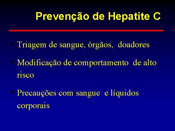 Prevenção de Hepatite C § Triagem de sangue, órgãos, doadores § Modificação de comportamento