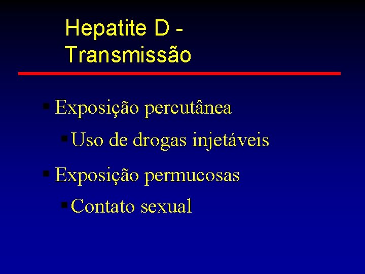 Hepatite D Transmissão § Exposição percutânea § Uso de drogas injetáveis § Exposição permucosas
