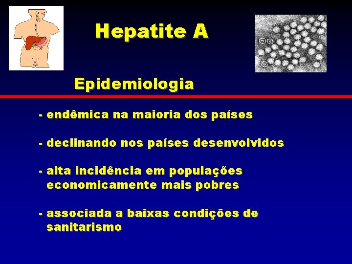 Hepatite A Epidemiologia - endêmica na maioria dos países - declinando nos países desenvolvidos