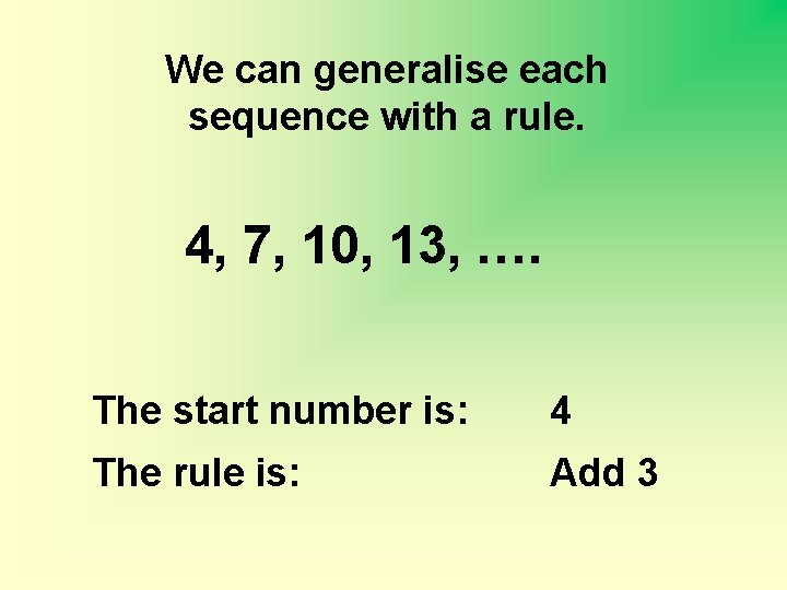 We can generalise each sequence with a rule. 4, 7, 10, 13, …. The