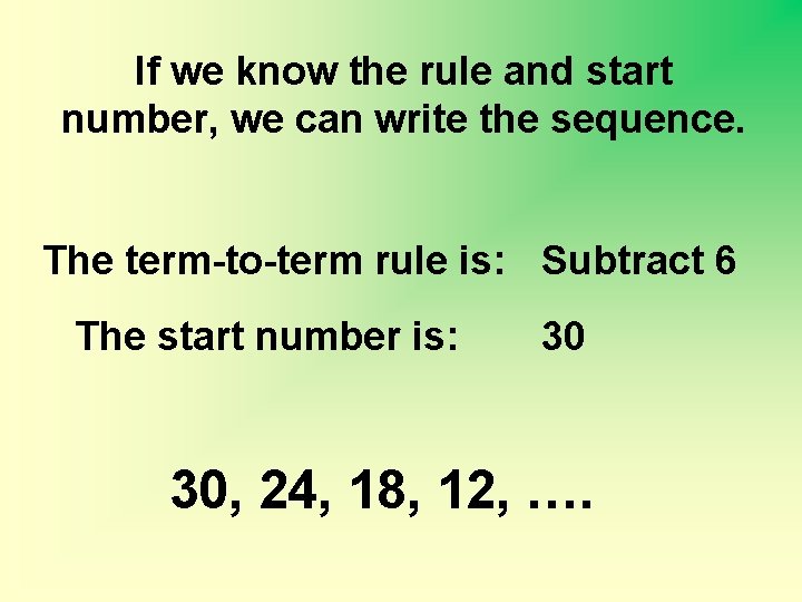 If we know the rule and start number, we can write the sequence. The