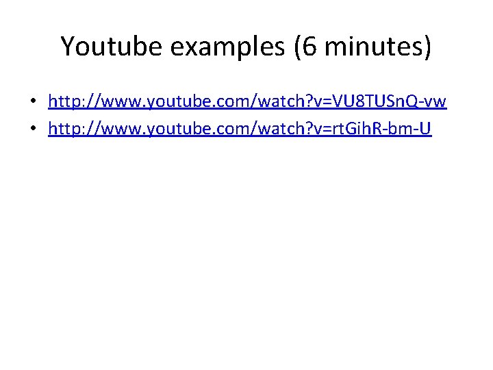 Youtube examples (6 minutes) • http: //www. youtube. com/watch? v=VU 8 TUSn. Q-vw •