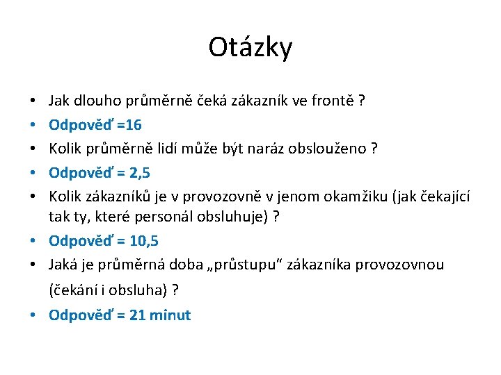 Otázky Jak dlouho průměrně čeká zákazník ve frontě ? Odpověď =16 Kolik průměrně lidí