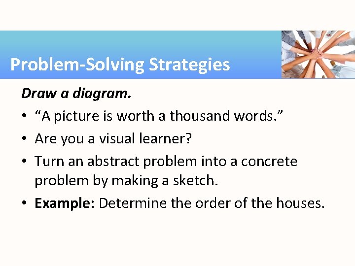 Problem-Solving Strategies Draw a diagram. • “A picture is worth a thousand words. ”