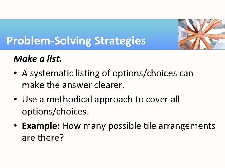 Problem-Solving Strategies Make a list. • A systematic listing of options/choices can make the