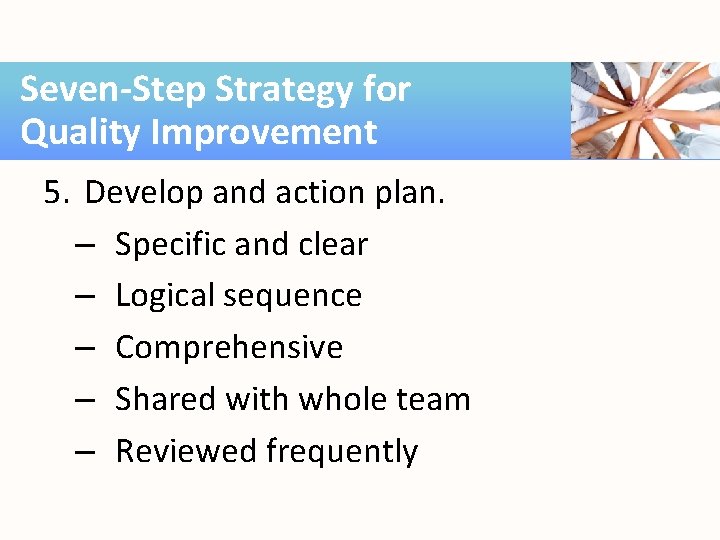 Seven-Step Strategy for Quality Improvement 5. Develop and action plan. – Specific and clear