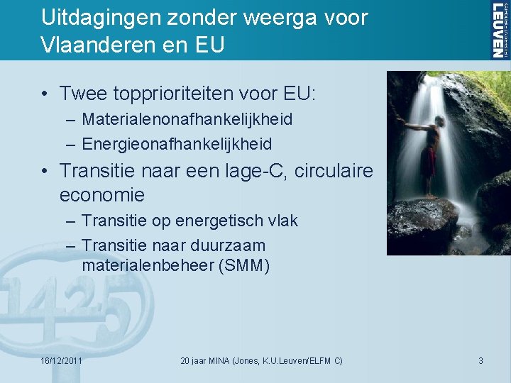 Uitdagingen zonder weerga voor Vlaanderen en EU • Twee topprioriteiten voor EU: – Materialenonafhankelijkheid