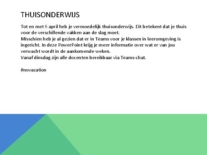 THUISONDERWIJS Tot en met 6 april heb je vermoedelijk thuisonderwijs. Dit betekent dat je