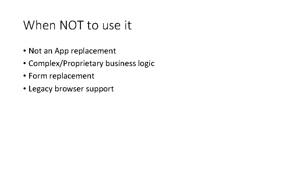 When NOT to use it • Not an App replacement • Complex/Proprietary business logic