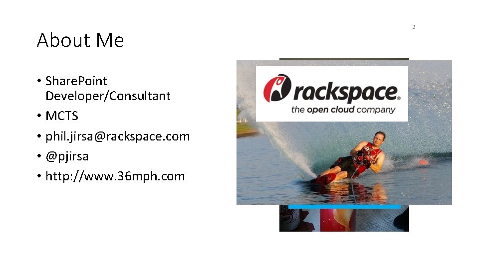 About Me • Share. Point Developer/Consultant • MCTS • phil. jirsa@rackspace. com • @pjirsa