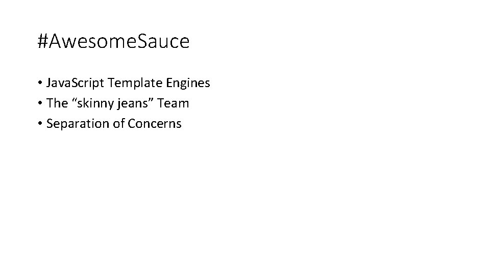 #Awesome. Sauce • Java. Script Template Engines • The “skinny jeans” Team • Separation