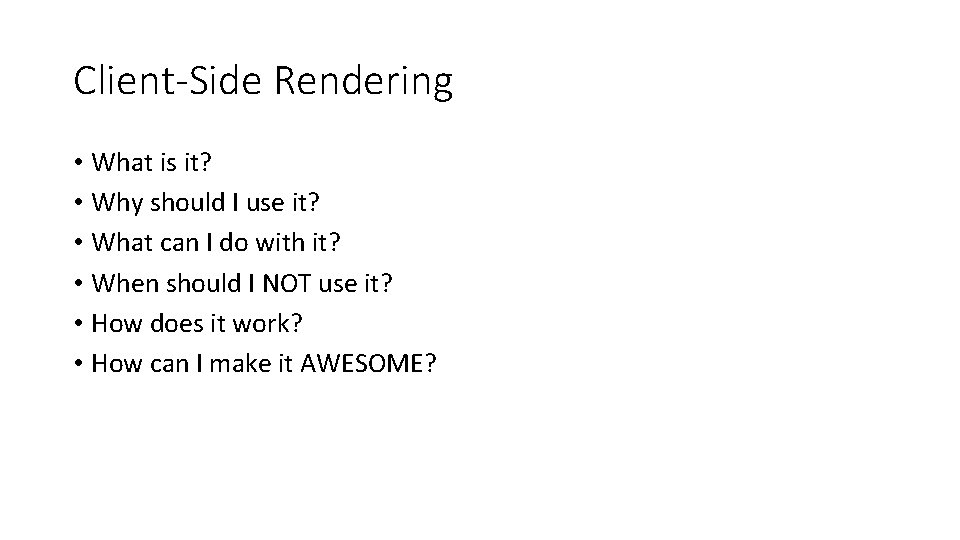 Client-Side Rendering • What is it? • Why should I use it? • What