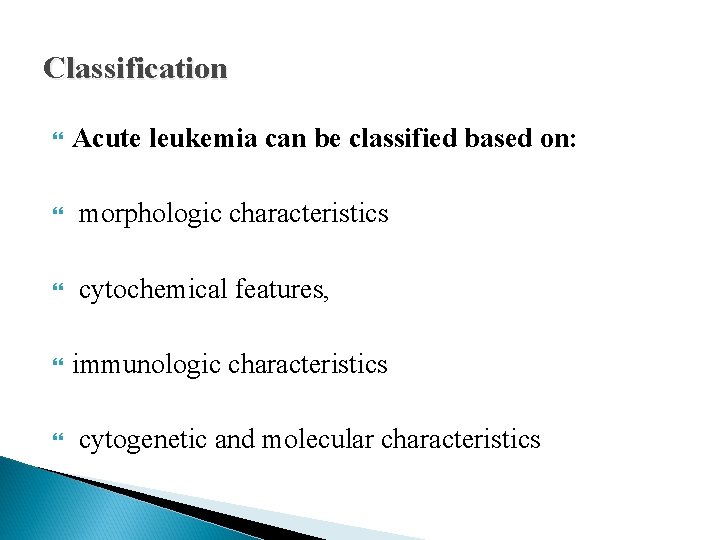 Classification Acute leukemia can be classified based on: morphologic characteristics cytochemical features, immunologic characteristics
