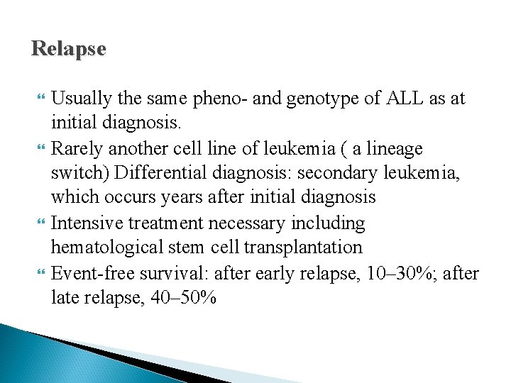 Relapse Usually the same pheno- and genotype of ALL as at initial diagnosis. Rarely