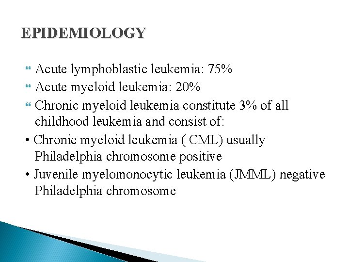 EPIDEMIOLOGY Acute lymphoblastic leukemia: 75% Acute myeloid leukemia: 20% Chronic myeloid leukemia constitute 3%