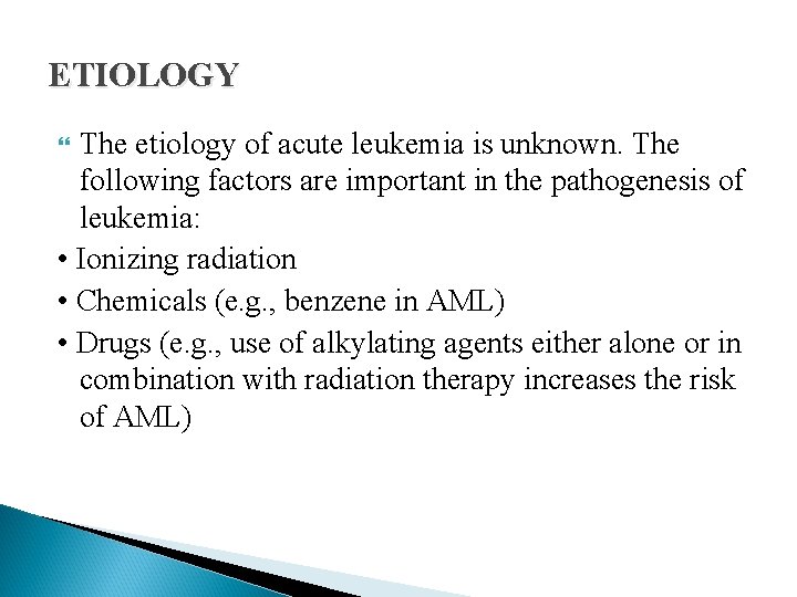 ETIOLOGY The etiology of acute leukemia is unknown. The following factors are important in