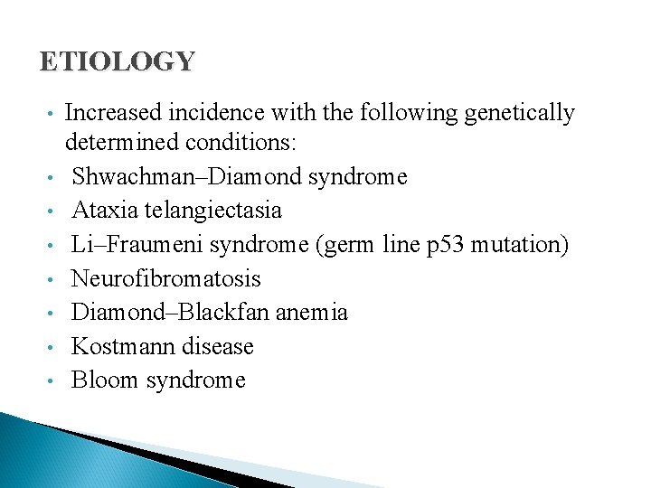 ETIOLOGY • • Increased incidence with the following genetically determined conditions: Shwachman–Diamond syndrome Ataxia