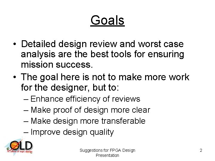 Goals • Detailed design review and worst case analysis are the best tools for