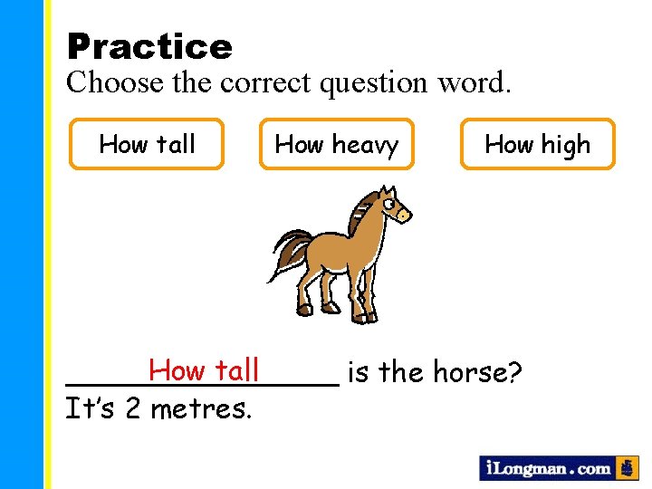 Practice Choose the correct question word. How tall How heavy How high How tall