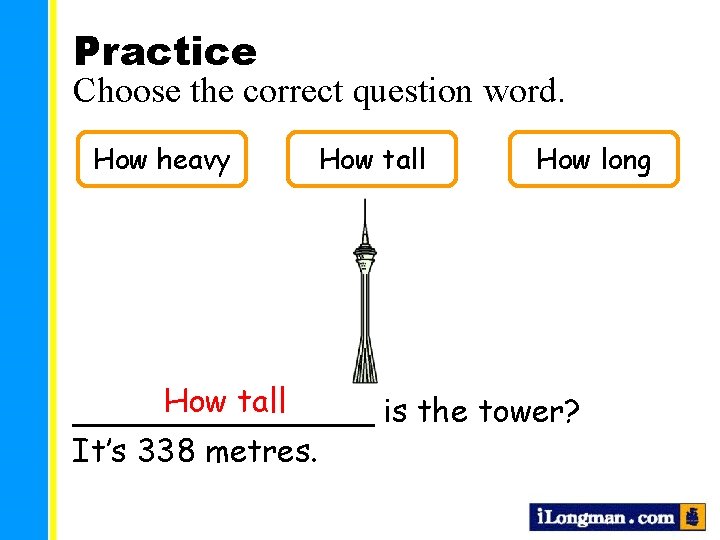 Practice Choose the correct question word. How heavy How tall How long How tall