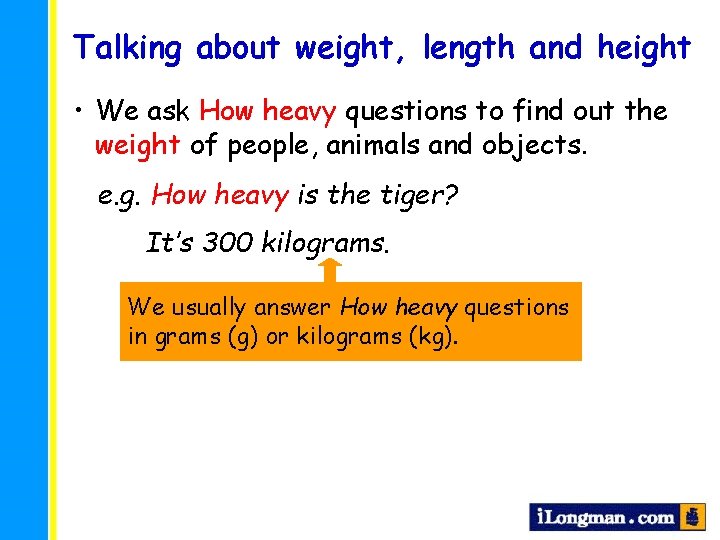 Talking about weight, length and height • We ask How heavy questions to find