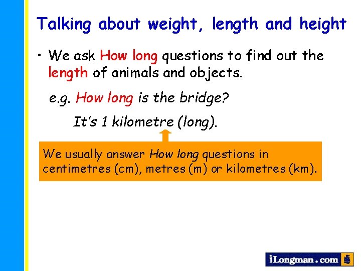 Talking about weight, length and height • We ask How long questions to find