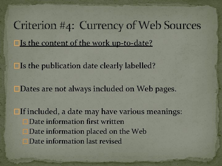 Criterion #4: Currency of Web Sources �Is the content of the work up-to-date? �Is