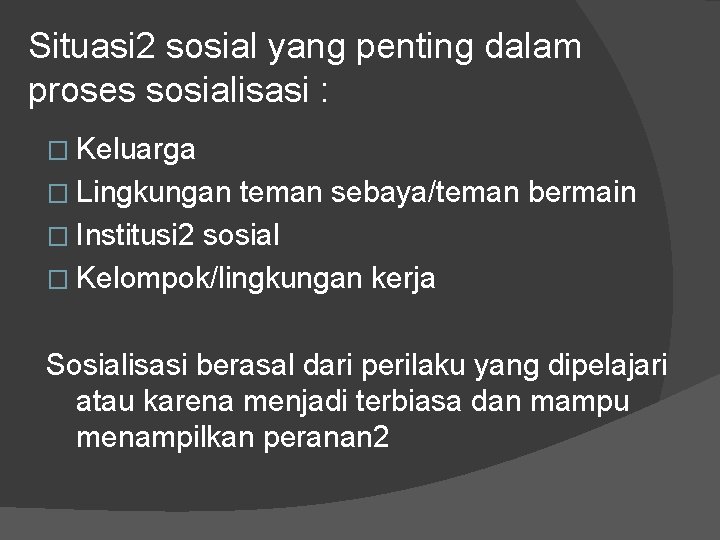 Situasi 2 sosial yang penting dalam proses sosialisasi : � Keluarga � Lingkungan teman