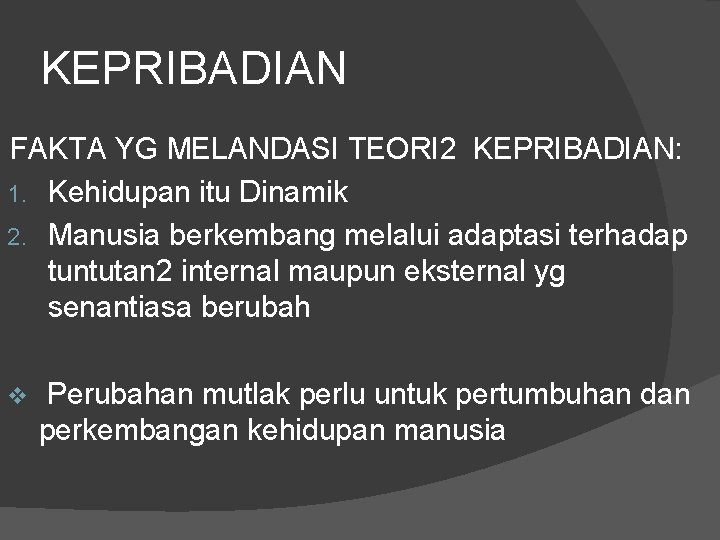 KEPRIBADIAN FAKTA YG MELANDASI TEORI 2 KEPRIBADIAN: 1. Kehidupan itu Dinamik 2. Manusia berkembang