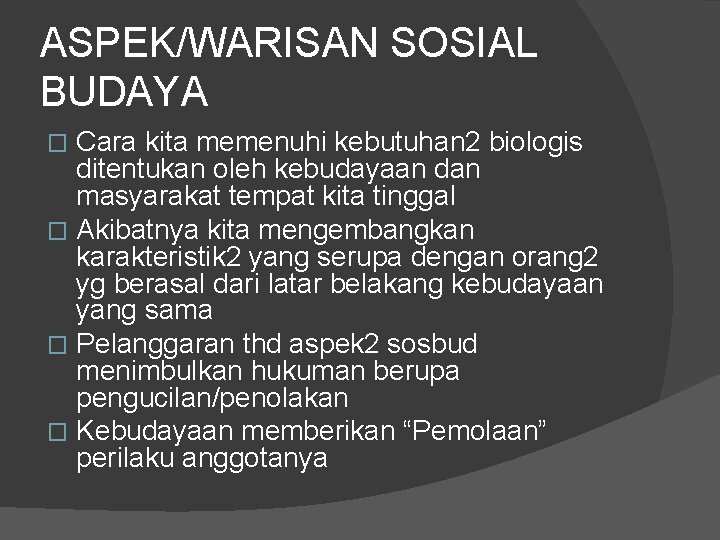 ASPEK/WARISAN SOSIAL BUDAYA Cara kita memenuhi kebutuhan 2 biologis ditentukan oleh kebudayaan dan masyarakat