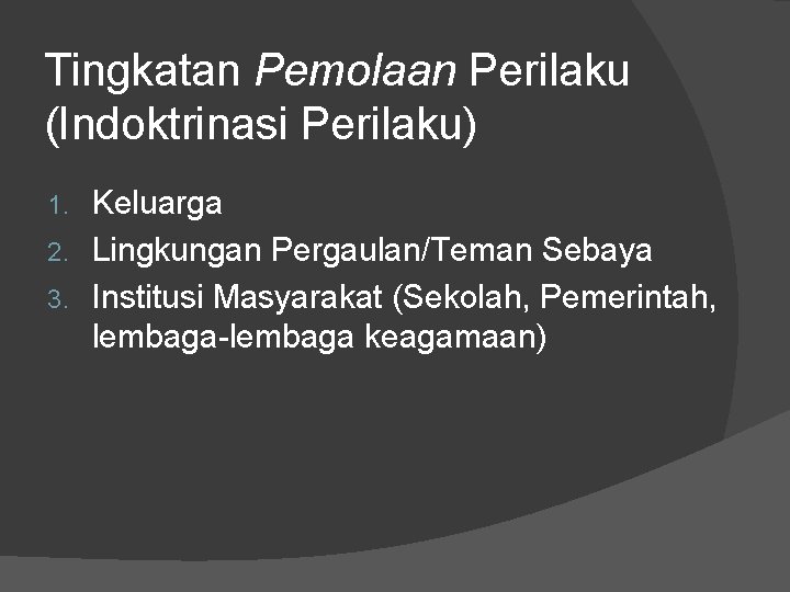 Tingkatan Pemolaan Perilaku (Indoktrinasi Perilaku) Keluarga 2. Lingkungan Pergaulan/Teman Sebaya 3. Institusi Masyarakat (Sekolah,