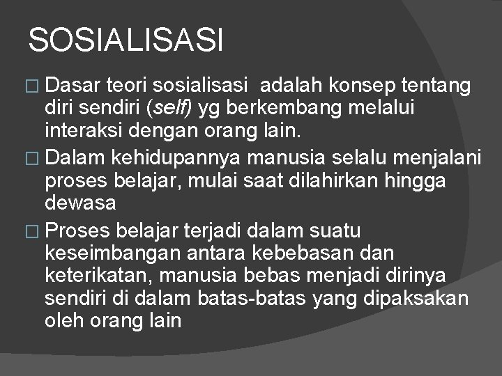 SOSIALISASI � Dasar teori sosialisasi adalah konsep tentang diri sendiri (self) yg berkembang melalui