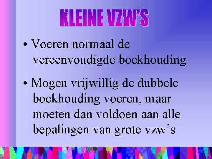  • Voeren normaal de vereenvoudigde boekhouding • Mogen vrijwillig de dubbele boekhouding voeren,