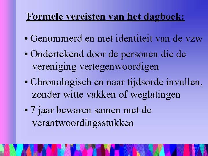 Formele vereisten van het dagboek: • Genummerd en met identiteit van de vzw •