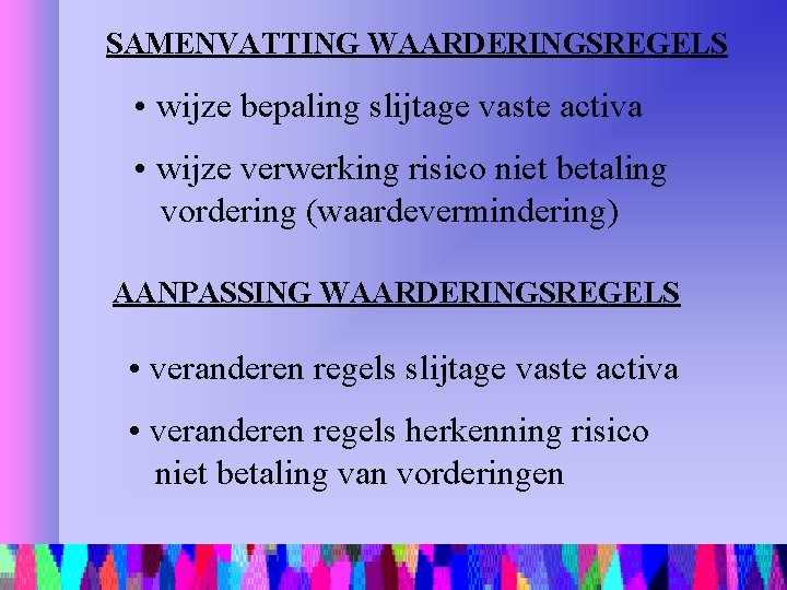 SAMENVATTING WAARDERINGSREGELS • wijze bepaling slijtage vaste activa • wijze verwerking risico niet betaling