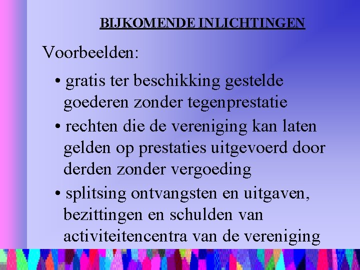 BIJKOMENDE INLICHTINGEN Voorbeelden: • gratis ter beschikking gestelde goederen zonder tegenprestatie • rechten die