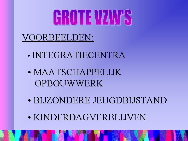 VOORBEELDEN: • INTEGRATIECENTRA • MAATSCHAPPELIJK OPBOUWWERK • BIJZONDERE JEUGDBIJSTAND • KINDERDAGVERBLIJVEN 