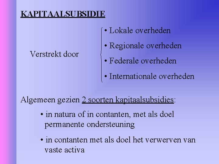 KAPITAALSUBSIDIE • Lokale overheden Verstrekt door • Regionale overheden • Federale overheden • Internationale